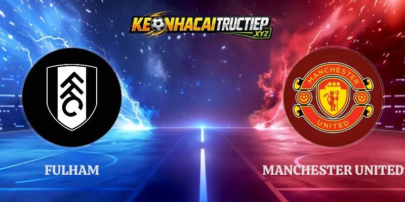 Soi Kèo Fulham vs Manchester United 22h30 20/09 Ngoại Hạng Anh